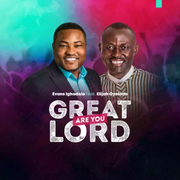 Evans Ighodalo - Great are You Lord Ft. Elijah Oyelade